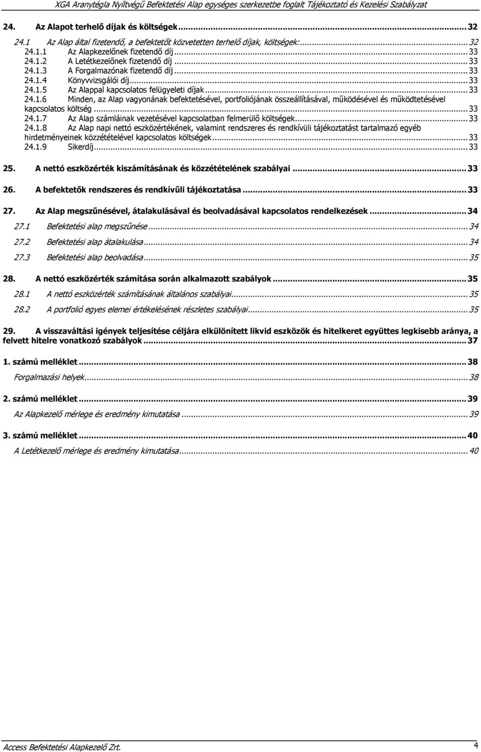 ..33 24.1.7 Az Alap számláinak vezetésével kapcsolatban felmerülő költségek...33 24.1.8 Az Alap napi nettó eszközértékének, valamint rendszeres és rendkívüli tájékoztatást tartalmazó egyéb hirdetményeinek közzétételével kapcsolatos költségek.