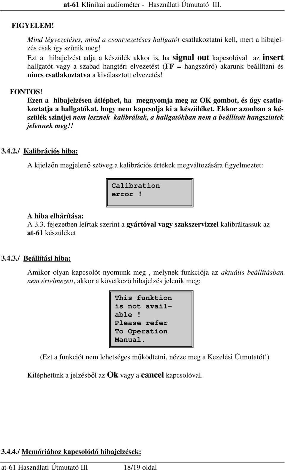 elvezetés! FONTOS! Ezen a hibajelzésen átléphet, ha megnyomja meg az OK gombot, és úgy csatlakoztatja a hallgatókat, hogy nem kapcsolja ki a készüléket.