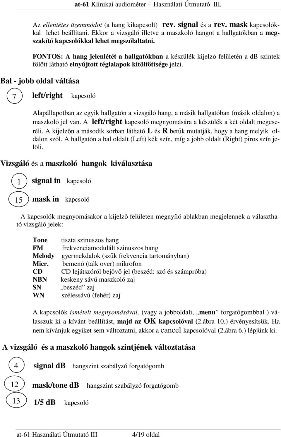 FONTOS: A hang jelenlétét a hallgatókban a készülék kijelzı felületén a db szintek fölött látható elnyújtott téglalapok kitöltöttsége jelzi.