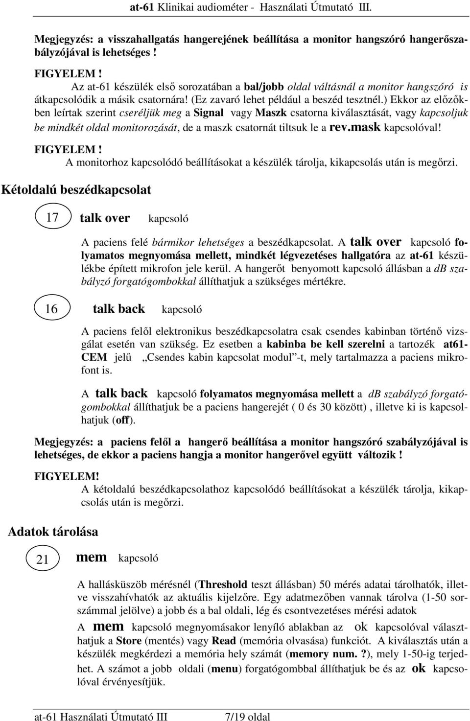 ) Ekkor az elızıkben leírtak szerint cseréljük meg a Signal vagy Maszk csatorna kiválasztását, vagy kapcsoljuk be mindkét oldal monitorozását, de a maszk csatornát tiltsuk le a rev.mask kapcsolóval!