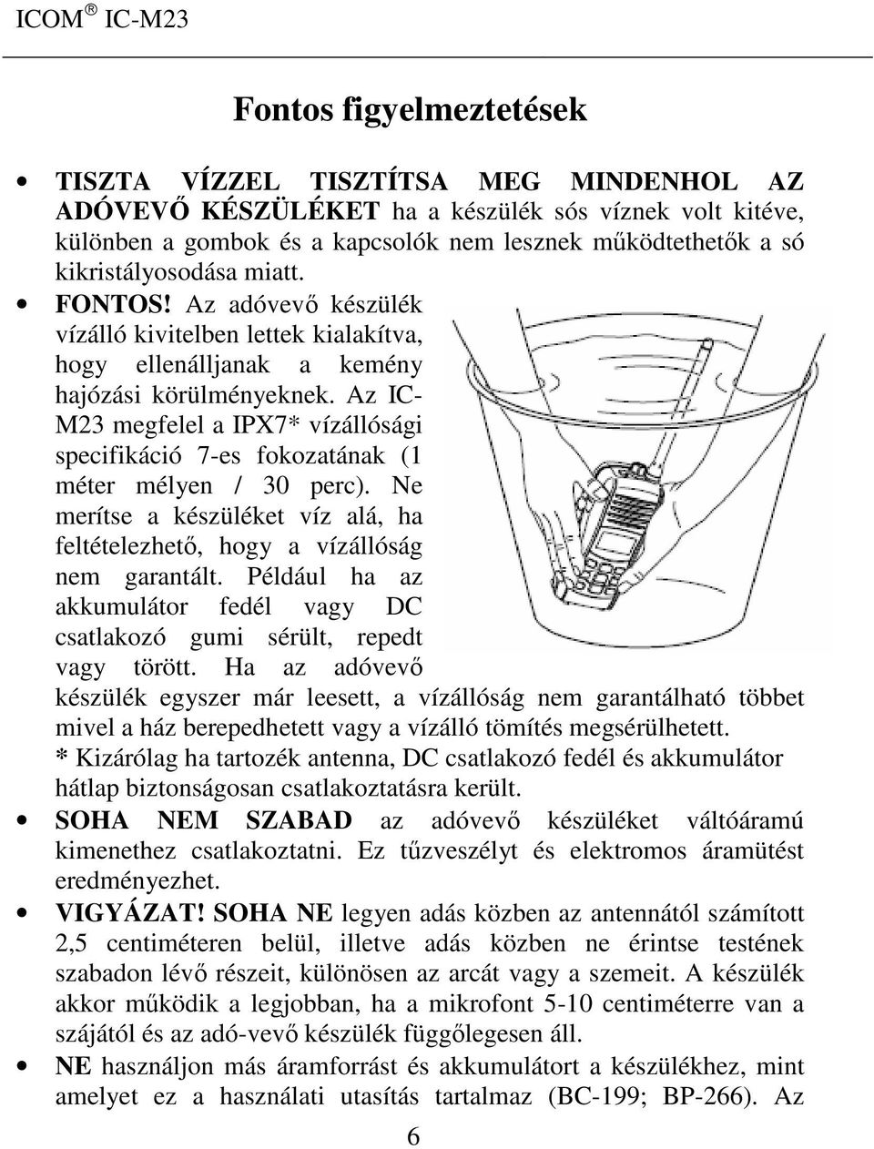 Az IC- M23 megfelel a IPX7* vízállósági specifikáció 7-es fokozatának (1 méter mélyen / 30 perc). Ne merítse a készüléket víz alá, ha feltételezhető, hogy a vízállóság nem garantált.