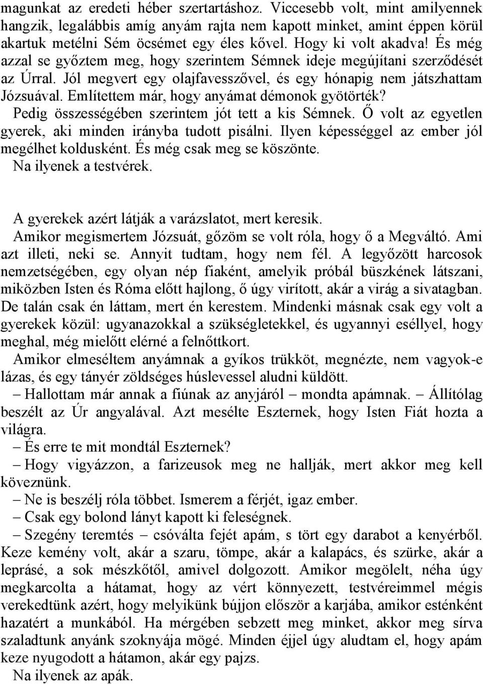Említettem már, hogy anyámat démonok gyötörték? Pedig összességében szerintem jót tett a kis Sémnek. Ő volt az egyetlen gyerek, aki minden irányba tudott pisálni.