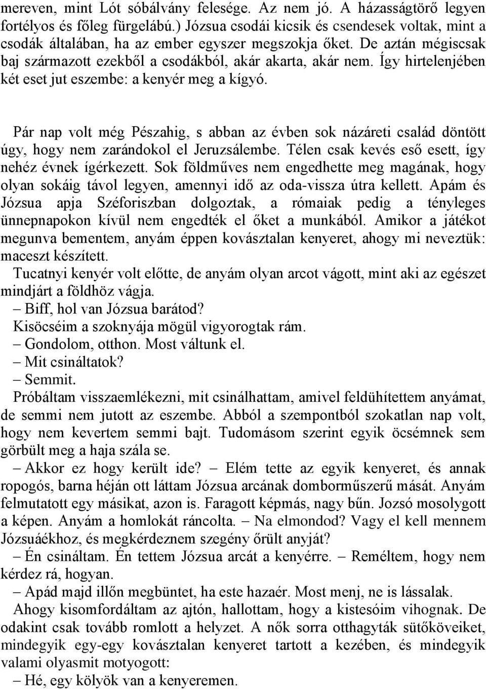 Így hirtelenjében két eset jut eszembe: a kenyér meg a kígyó. Pár nap volt még Pészahig, s abban az évben sok názáreti család döntött úgy, hogy nem zarándokol el Jeruzsálembe.