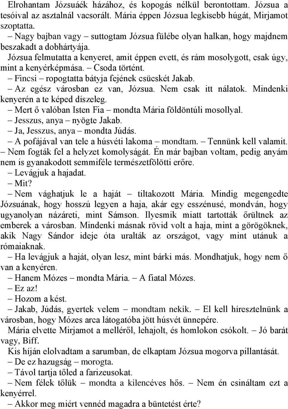 Csoda történt. Fincsi ropogtatta bátyja fejének csücskét Jakab. Az egész városban ez van, Józsua. Nem csak itt nálatok. Mindenki kenyerén a te képed díszeleg.