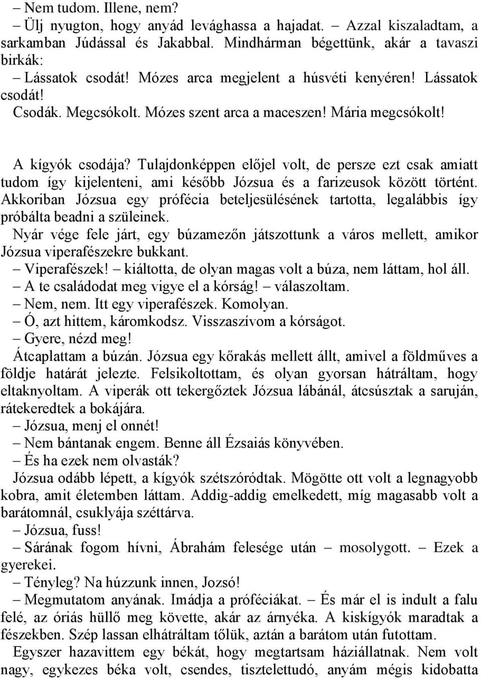 Tulajdonképpen előjel volt, de persze ezt csak amiatt tudom így kijelenteni, ami később Józsua és a farizeusok között történt.