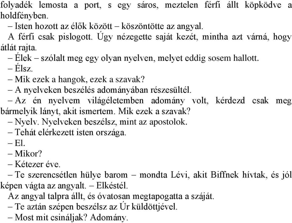 A nyelveken beszélés adományában részesültél. Az én nyelvem világéletemben adomány volt, kérdezd csak meg bármelyik lányt, akit ismertem. Mik ezek a szavak? Nyelv.