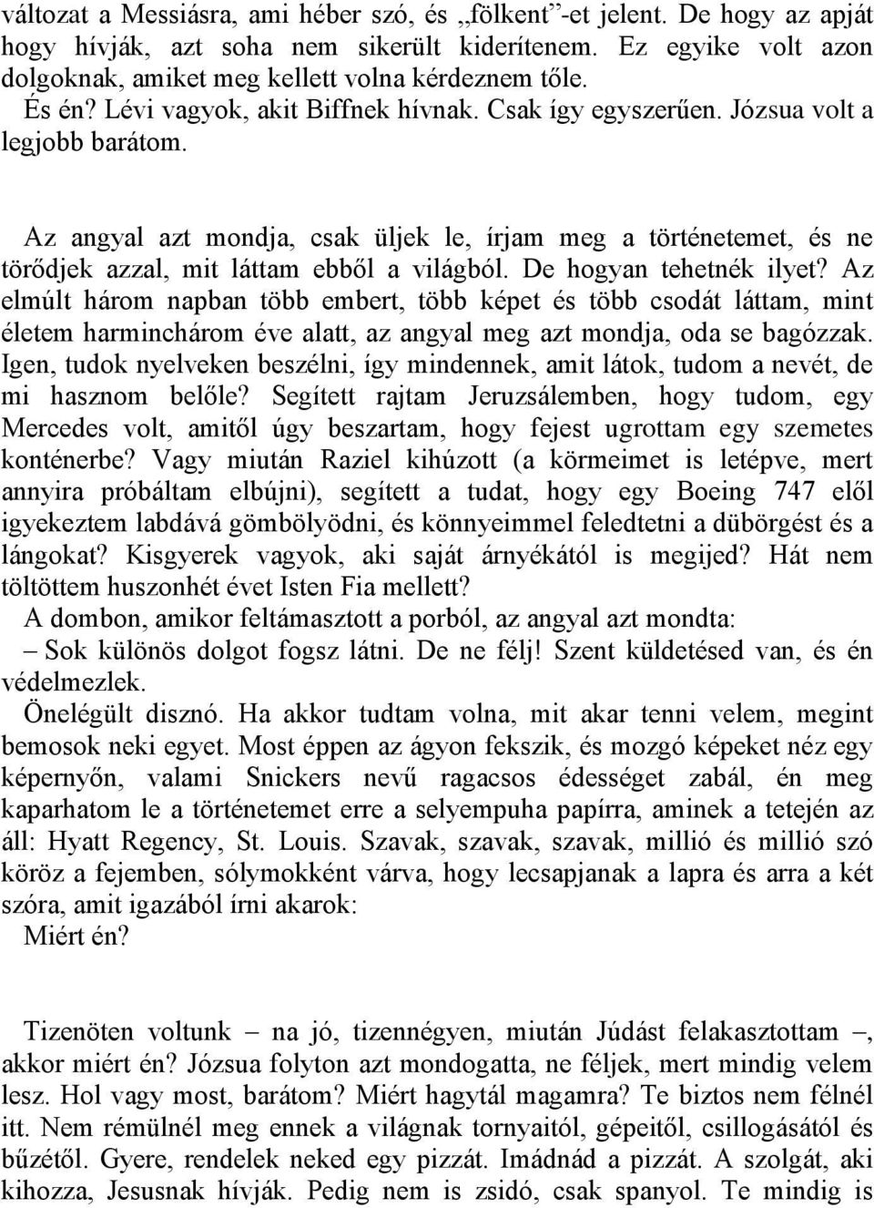Az angyal azt mondja, csak üljek le, írjam meg a történetemet, és ne törődjek azzal, mit láttam ebből a világból. De hogyan tehetnék ilyet?