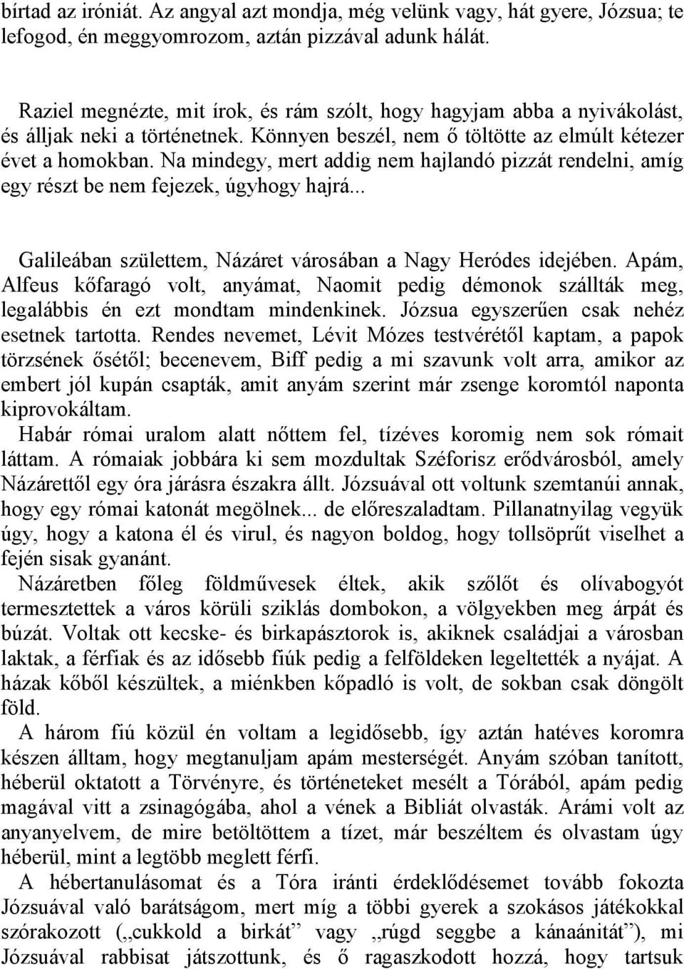 Na mindegy, mert addig nem hajlandó pizzát rendelni, amíg egy részt be nem fejezek, úgyhogy hajrá... Galileában születtem, Názáret városában a Nagy Heródes idejében.