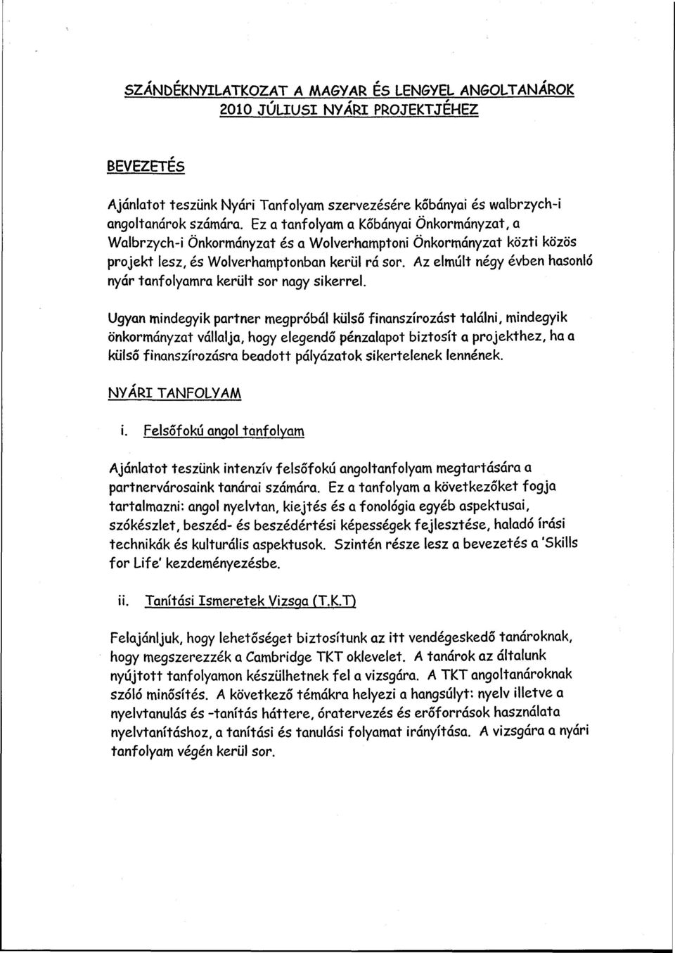 Az elmúlt négy évben hasonló nyár tanfolyamra került sor nagy sikerrel.