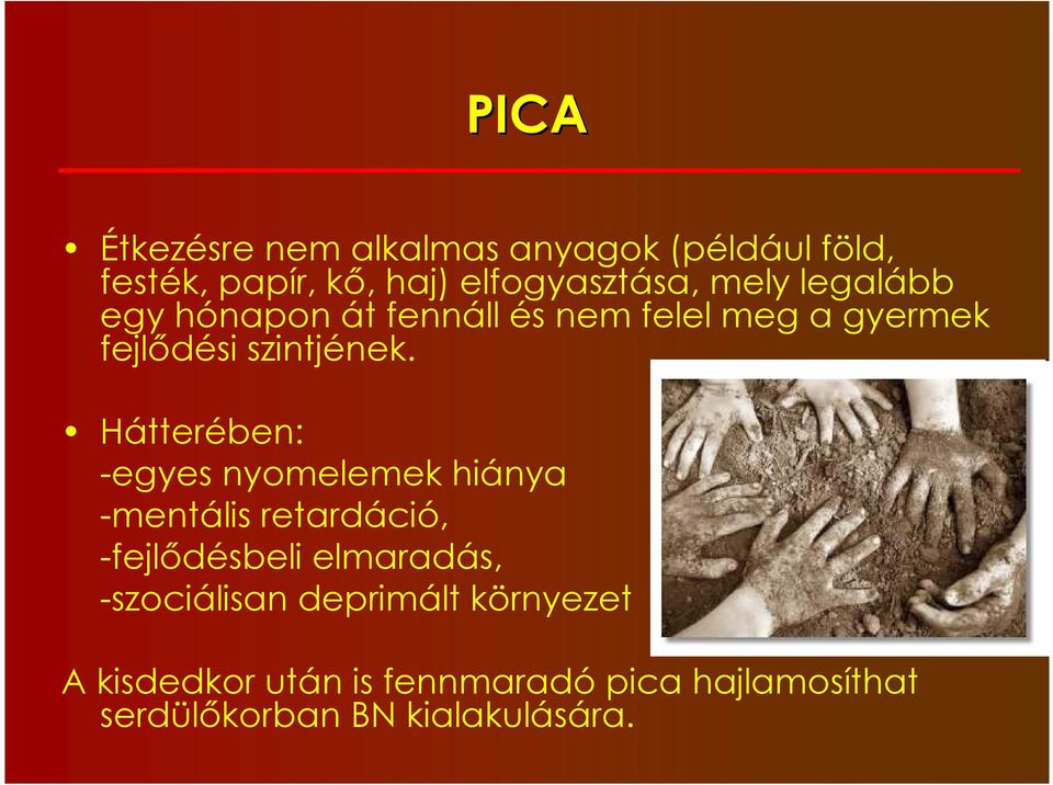 Hátterében: -egyes nyomelemek hiánya -mentális retardáció, -fejlıdésbeli elmaradás,