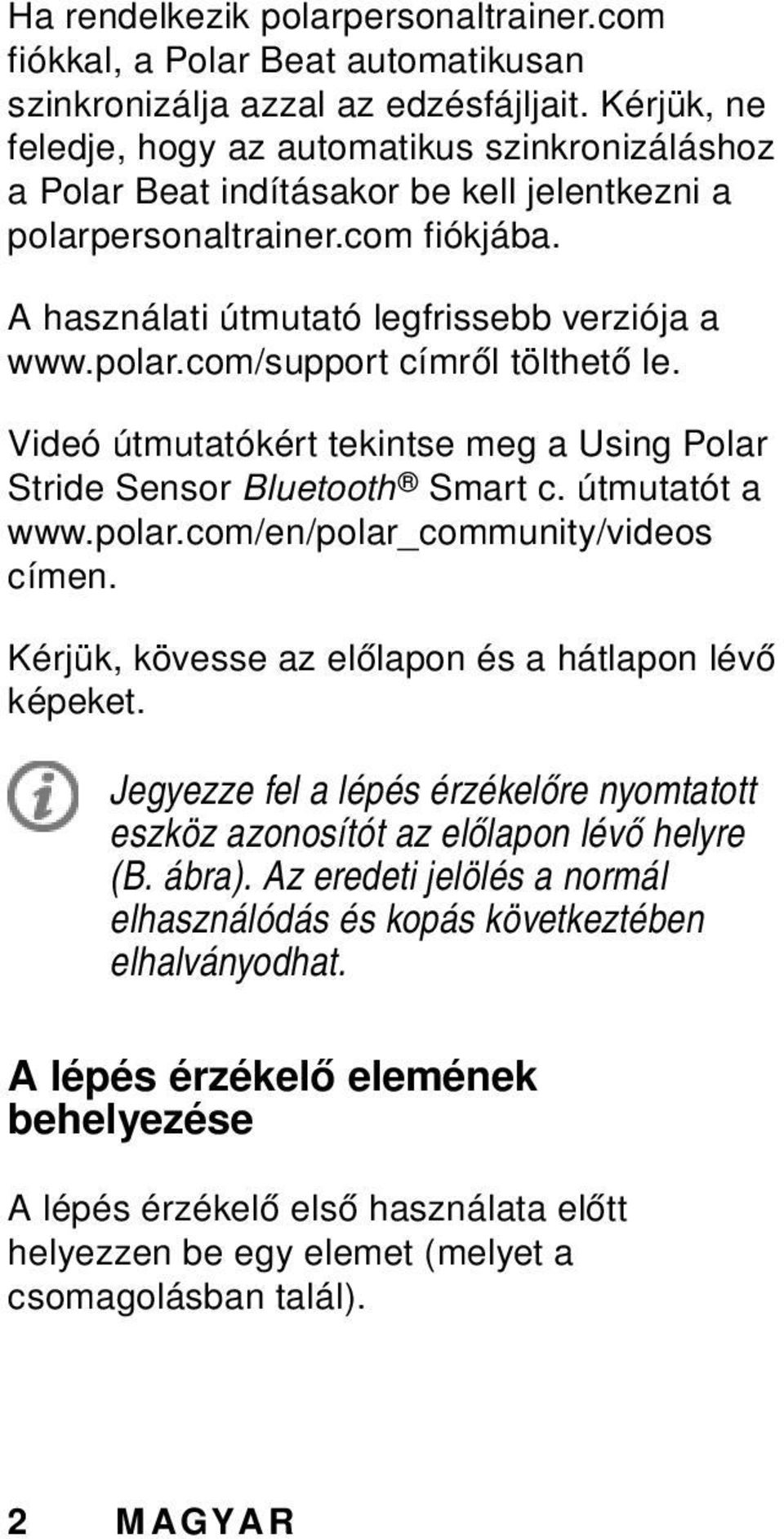 Videó útmutatókért tekintse meg a Using Polar Stride Sensor Bluetooth Smart c. útmutatót a www.polar.com/en/polar_community/videos címen. Kérjük, kövesse az előlapon és a hátlapon lévő képeket.