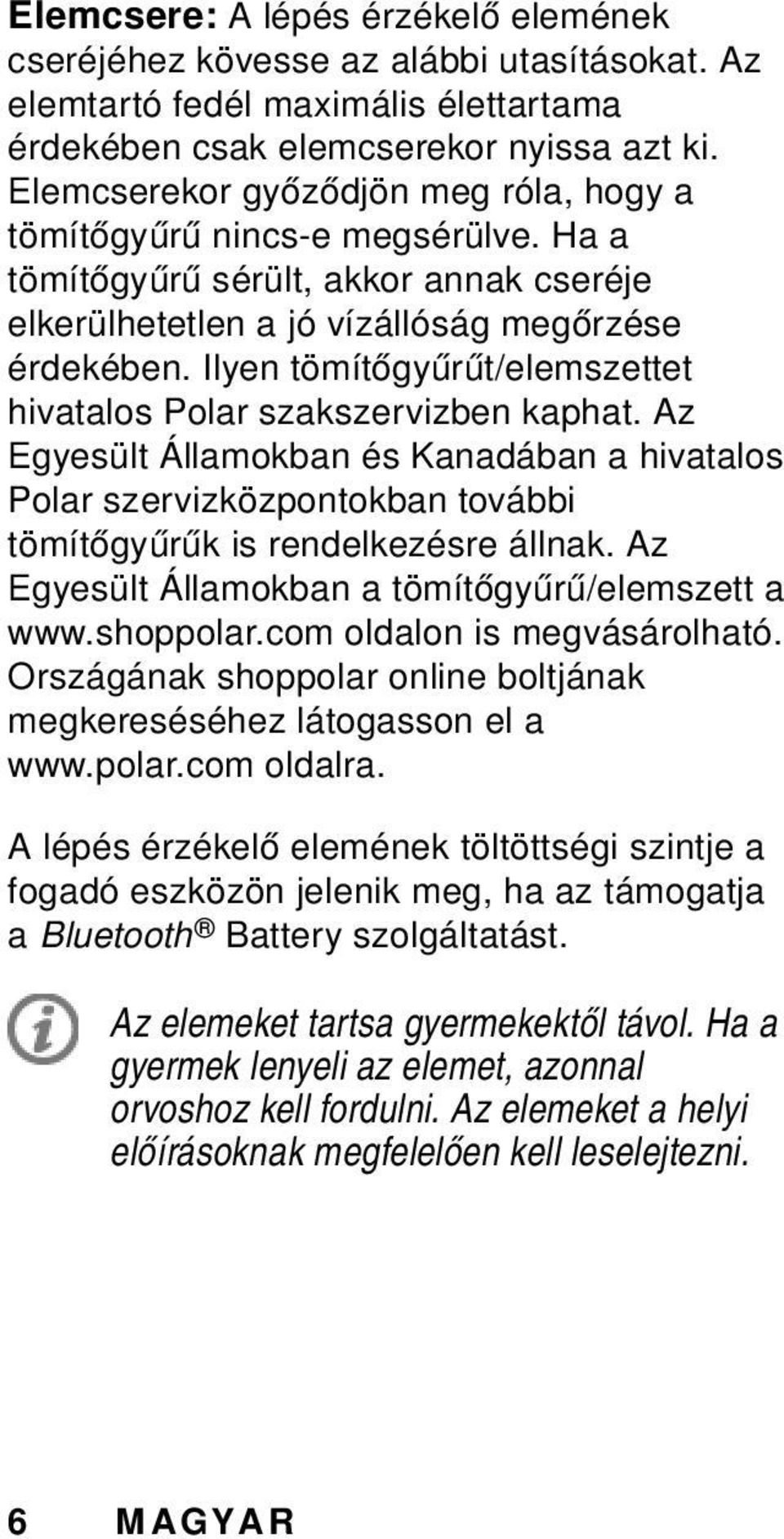 Ilyen tömítőgyűrűt/elemszettet hivatalos Polar szakszervizben kaphat. Az Egyesült Államokban és Kanadában a hivatalos Polar szervizközpontokban további tömítőgyűrűk is rendelkezésre állnak.