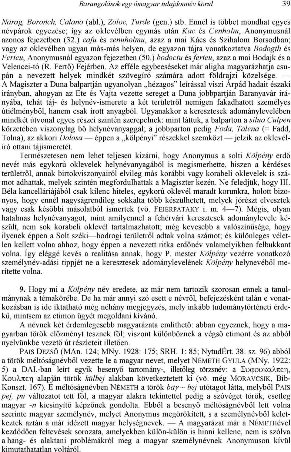 ) cadu és zenuholmu, azaz a mai Kács és Szihalom Borsodban; vagy az oklevélben ugyan más-más helyen, de egyazon tájra vonatkoztatva Bodogth és Ferteu, Anonymusnál egyazon fejezetben (50.
