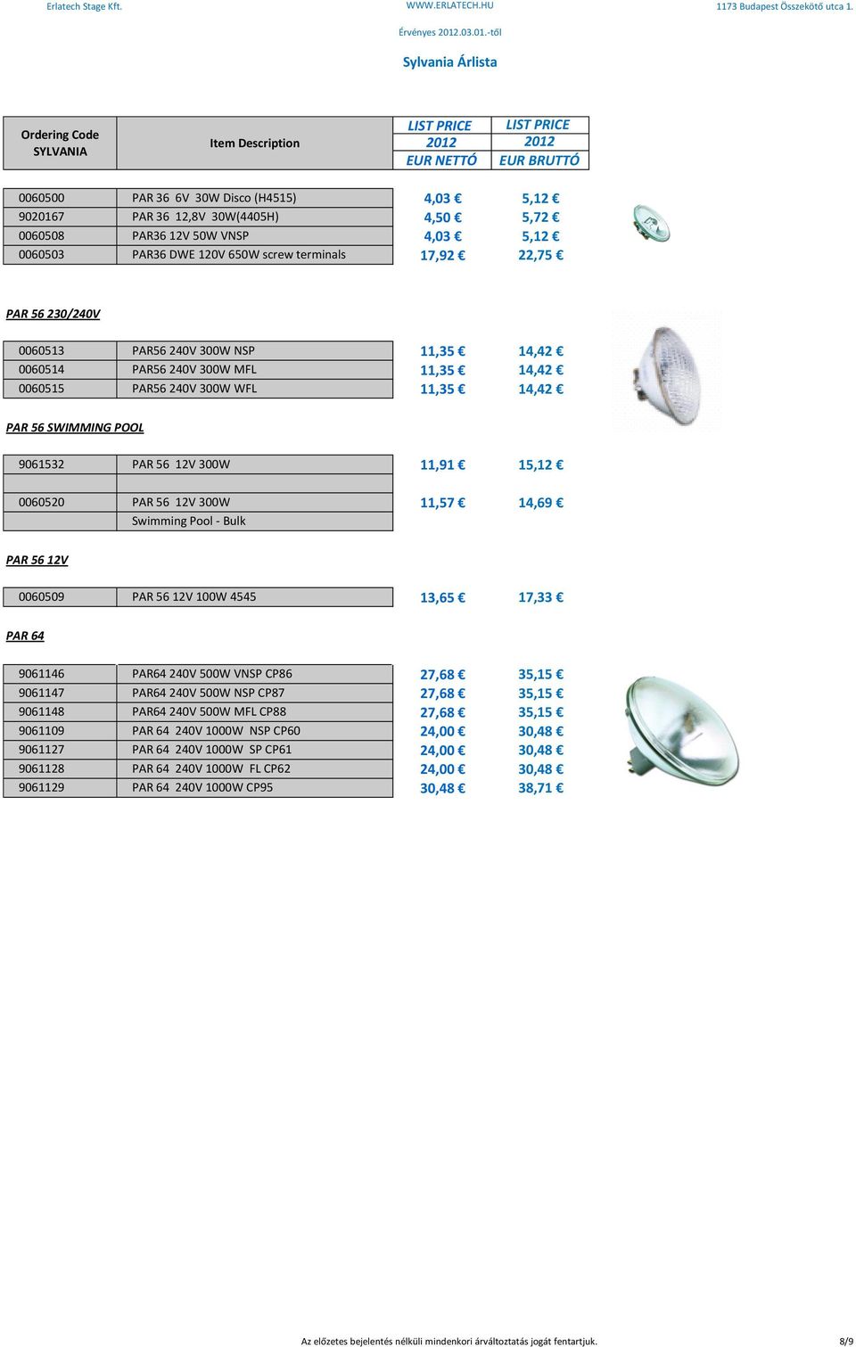 300W 11,57 14,69 Swimming Pool - Bulk PAR 56 12V 0060509 PAR 56 12V 100W 4545 13,65 17,33 PAR 64 9061146 PAR64 240V 500W VNSP CP86 27,68 35,15 9061147 PAR64 240V 500W NSP CP87 27,68 35,15 9061148