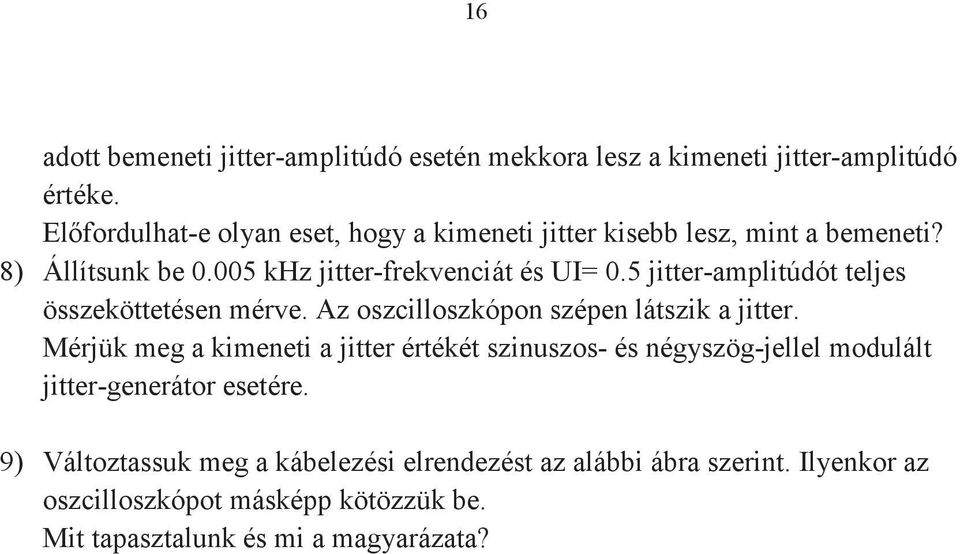 5 jitter-amplitúdót teljes összeköttetésen mérve. Az oszcilloszkópon szépen látszik a jitter.