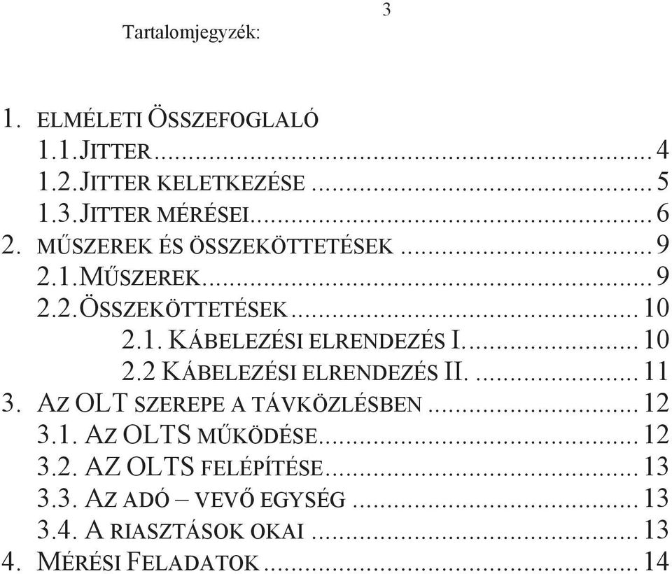 ... 10 2.2 KÁBELEZÉSI ELRENDEZÉS II.... 11 3. AZ OLT SZEREPE A TÁVKÖZLÉSBEN... 12 3.1. AZ OLTS MKÖDÉSE... 12 3.2. AZ OLTS FELÉPÍTÉSE.