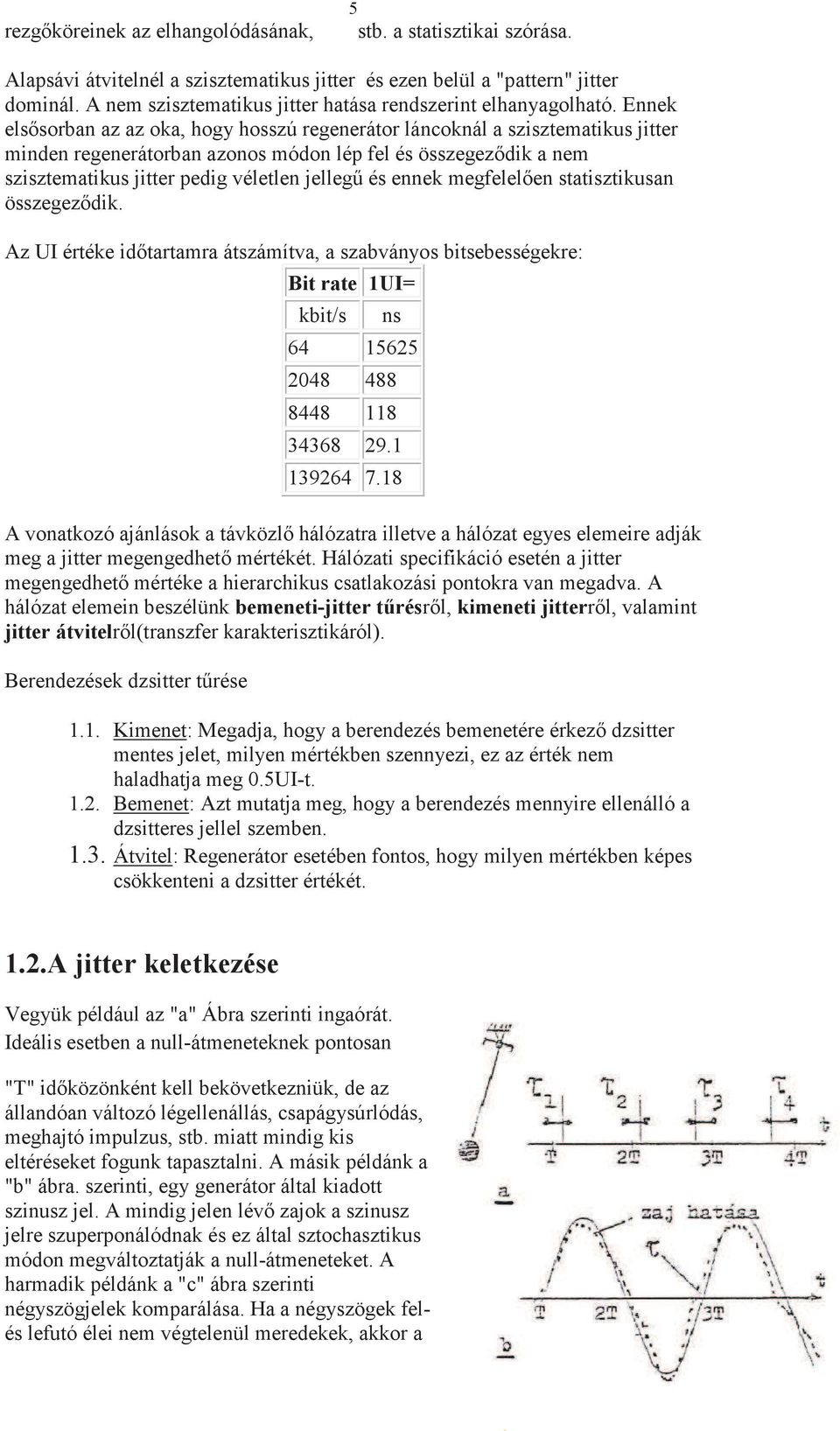 Ennek elssorban az az oka, hogy hosszú regenerátor láncoknál a szisztematikus jitter minden regenerátorban azonos módon lép fel és összegezdik a nem szisztematikus jitter pedig véletlen jelleg és