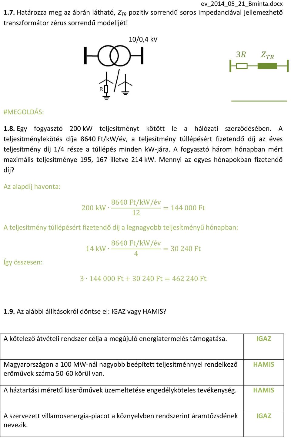 A teljesítménylekötés díja 8640 Ft/kW/év, a teljesítmény túllépésért fizetendő díj az éves teljesítmény díj 1/4 része a túllépés minden kw-jára.