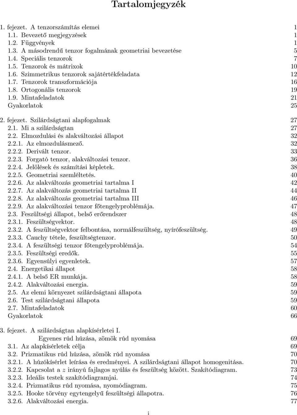 . Elmodulási és alakváltoási állapot 3... elmodulásmeő. 3... Derivált tenor. 33..3. Forgató tenor, alakváltoási tenor. 36..4. Jelölések és sámítási képletek. 38..5. Geometriai semléltetés. 40..6. alakváltoás geometriai tartalma I 4.