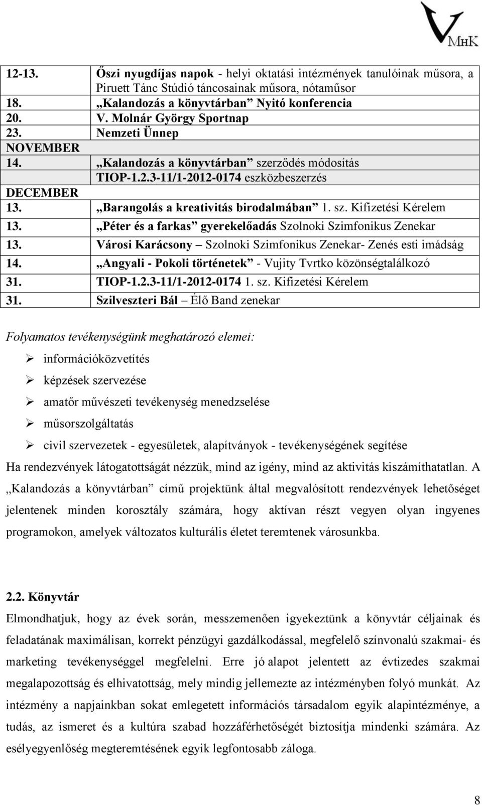 Péter és a farkas gyerekelőadás Szolnoki Szimfonikus Zenekar 13. Városi Karácsony Szolnoki Szimfonikus Zenekar- Zenés esti imádság 14. Angyali - Pokoli történetek - Vujity Tvrtko közönségtalálkozó 31.