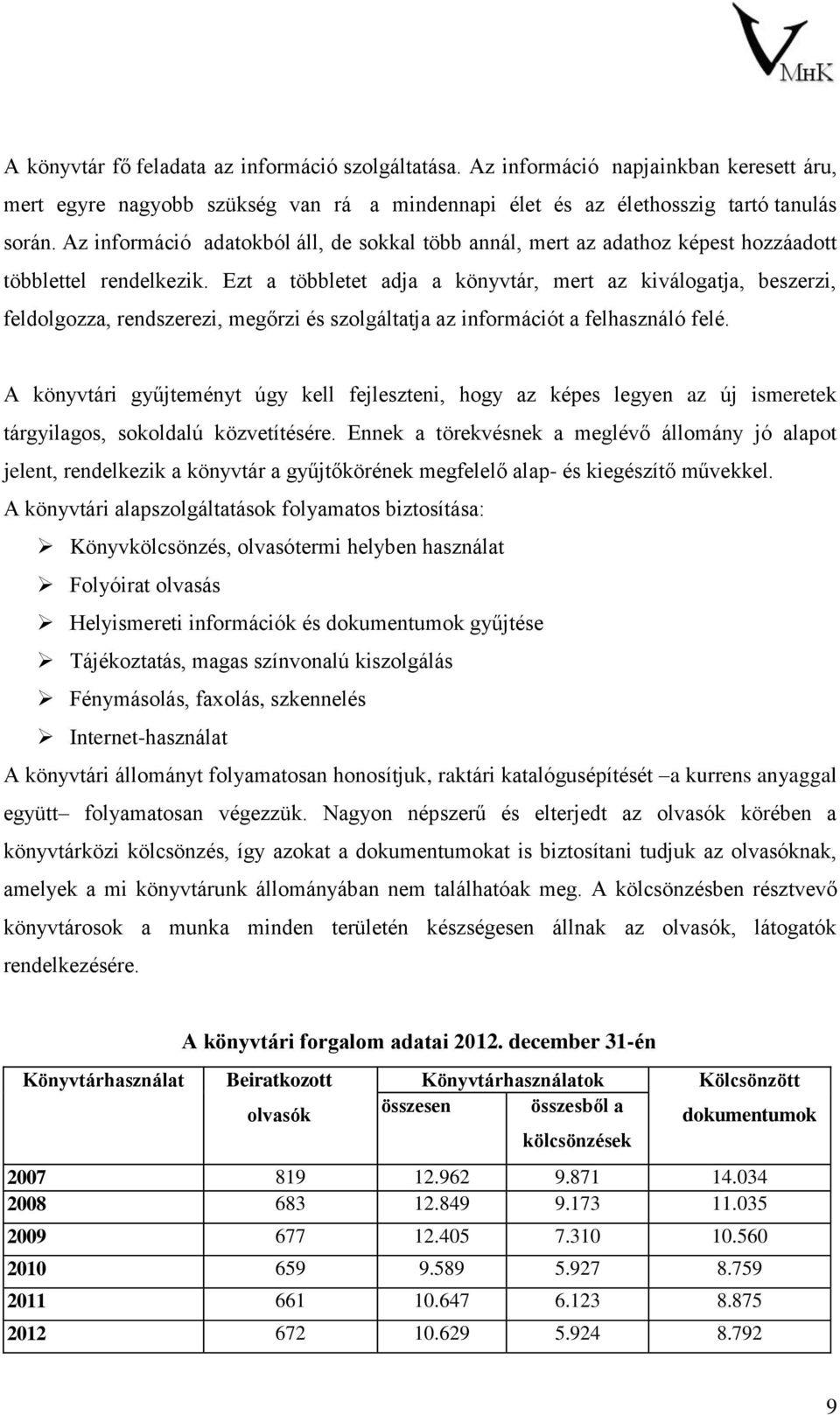 Ezt a többletet adja a könyvtár, mert az kiválogatja, beszerzi, feldolgozza, rendszerezi, megőrzi és szolgáltatja az információt a felhasználó felé.