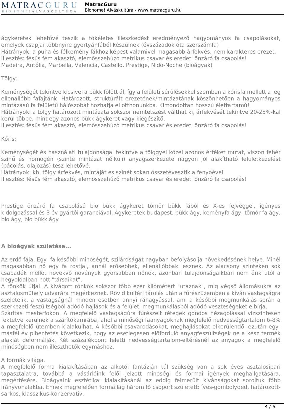 Madeira, Antólia, Marbella, Valencia, Castello, Prestige, Nido-Noche (bioágyak) Tölgy: Keménységét tekintve kicsivel a bükk fölött ál, így a felületi sérülésekkel szemben a kőrisfa mellett a leg