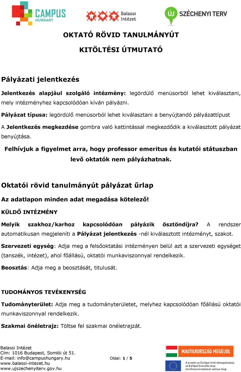 Felhívjuk a figyelmet arra, hogy professor emeritus és kutatói státuszban levő oktatók nem pályázhatnak. Oktatói rövid tanulmányút pályázat űrlap Az adatlapon minden adat megadása kötelező!