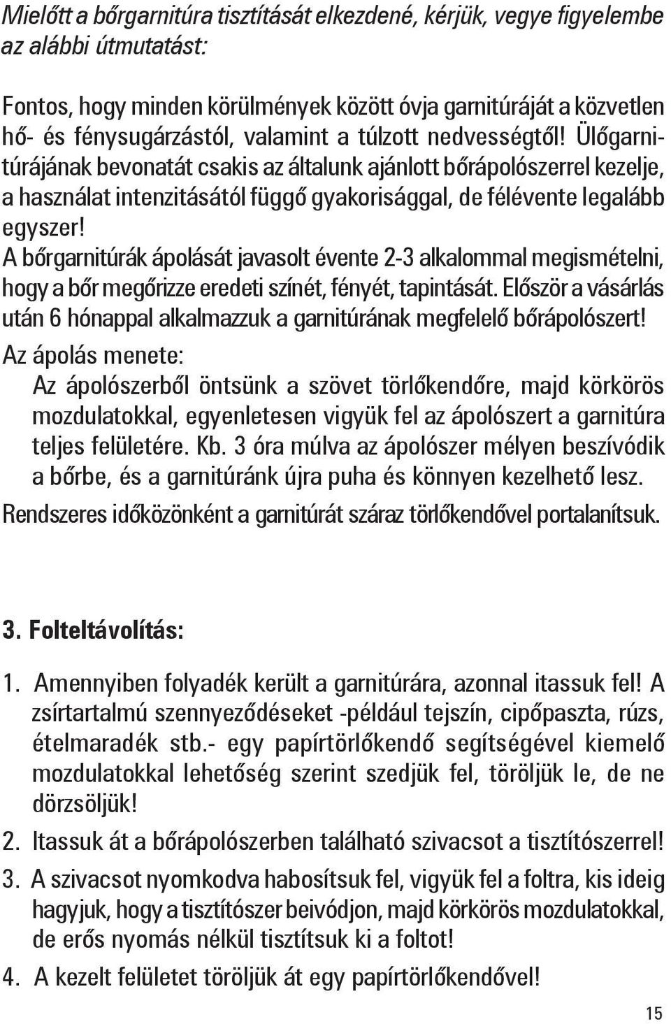 A bõrgarnitúrák ápolását javasolt évente 2-3 alkalommal megismételni, hogy a bõr megõrizze eredeti színét, fényét, tapintását.