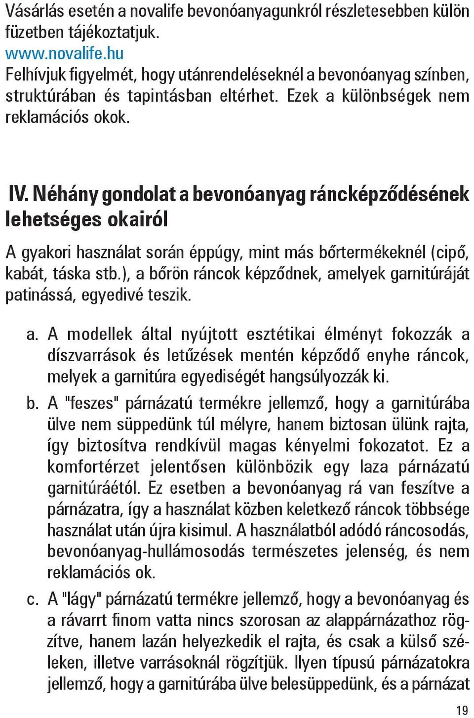 ), a bõrön ráncok képzõdnek, amelyek garnitúráját patinássá, egyedivé teszik. a. A modellek által nyújtott esztétikai élményt fokozzák a díszvarrások és letûzések mentén képzõdõ enyhe ráncok, melyek a garnitúra egyediségét hangsúlyozzák ki.