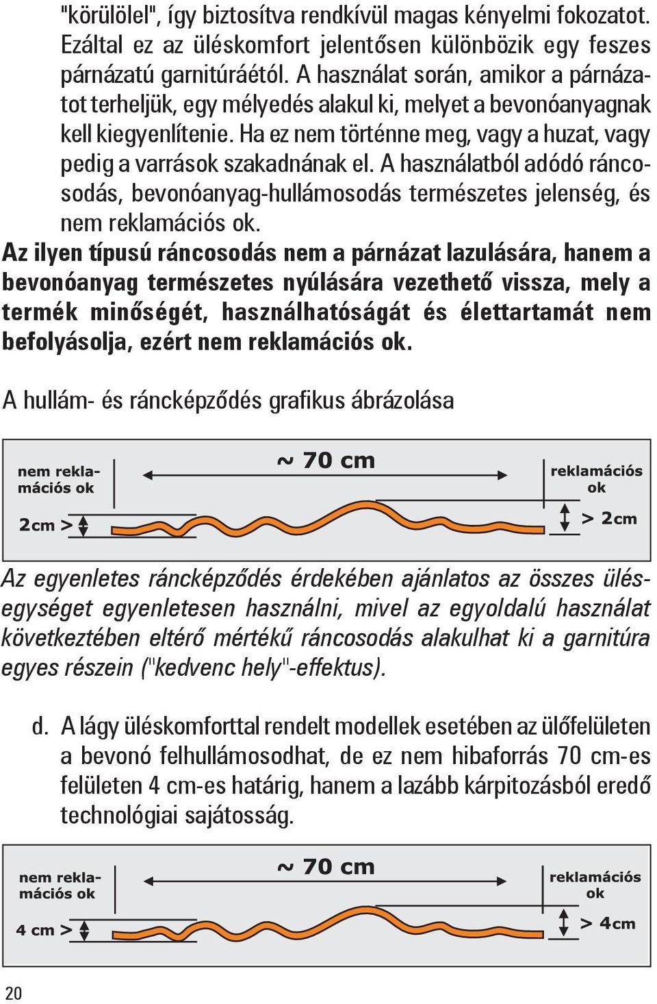 A használatból adódó ráncosodás, bevonóanyag-hullámo sodás természetes jelenség, és nem reklamációs ok.