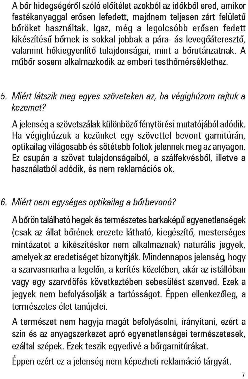 A mûbõr sosem alkalmazkodik az emberi testhõmérséklethez. 5. Miért látszik meg egyes szöveteken az, ha végighúzom rajtuk a kezemet? A jelenség a szövetszálak különbözõ fénytörési mutatójából adódik.