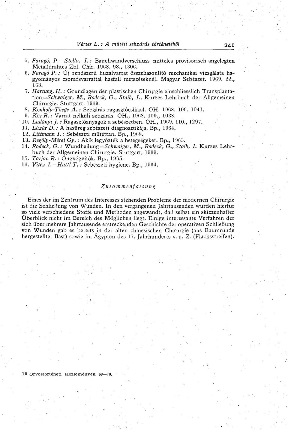 : Grundlagen der plastischen Chirurgie einschliesslich Transplantation ^Schwaiger, M,, Rodeck, G., Staib, L, Kurzes Lehrbuch der Allgemeinen Chirurgie. Stuttgart, 1969. 8. Konkoly-Thege A.