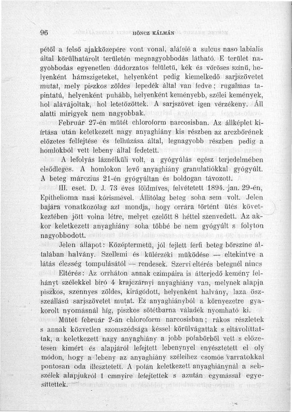 rugalmas tapintatú, helyenként puhább, helyenként keményebb, szélei kemények, hol alávájoltak, hol letetőzöttek. A sarjszövet igen vérzékeny. Áll alatti mirigyek nem nagyobbak.