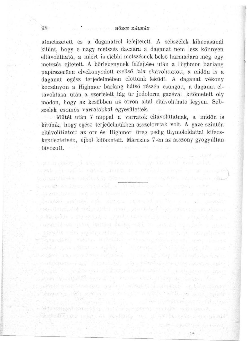 A bőrlebenynek íelfejtése után a Highmor barlang papirszerűen elvékonyodott mellső fala eltávolíttatott, a midőn is a daganat egész terjedelmében előttünk feküdt.