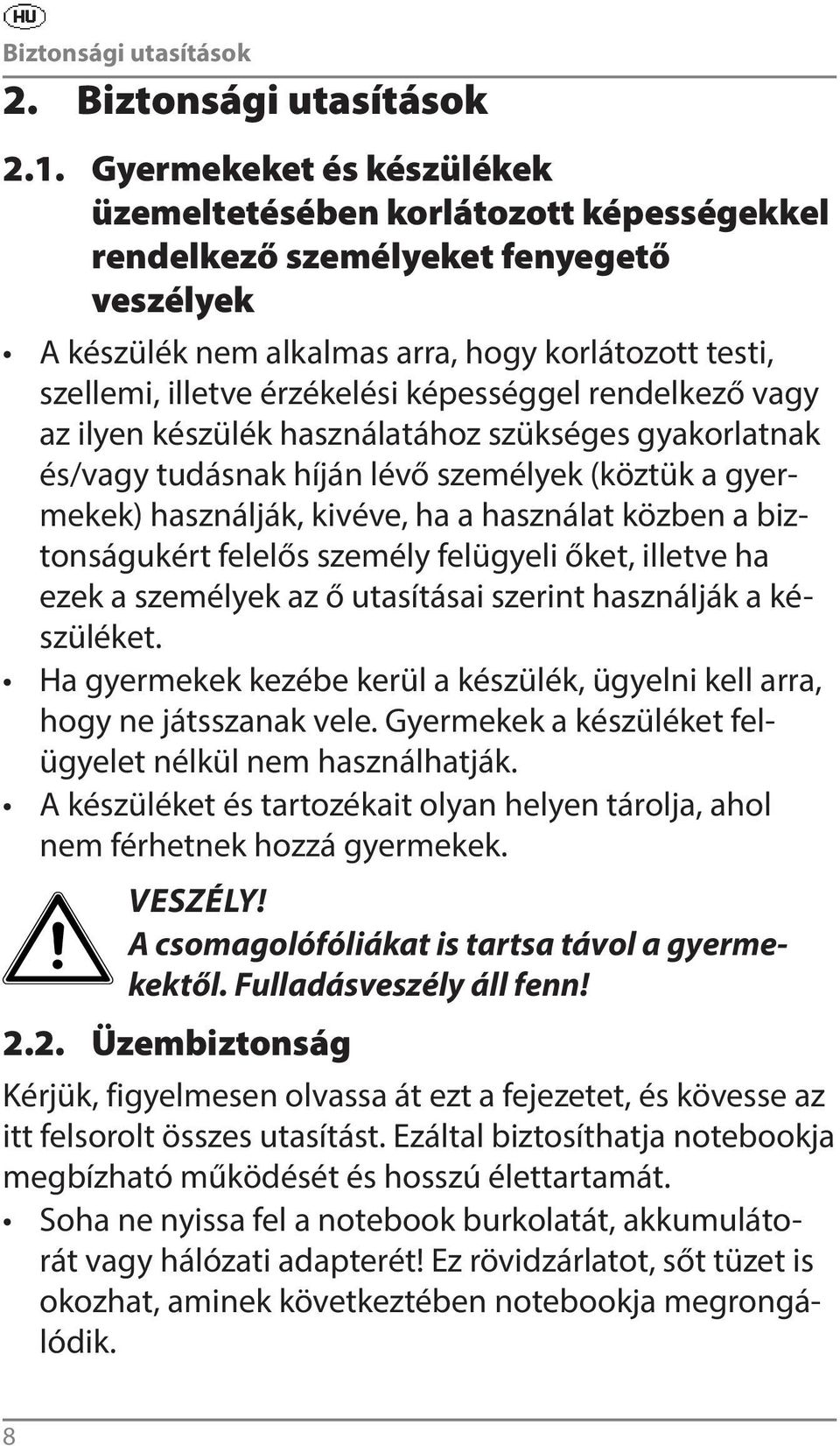 képességgel rendelkező vagy az ilyen készülék használatához szükséges gyakorlatnak és/vagy tudásnak híján lévő személyek (köztük a gyermekek) használják, kivéve, ha a használat közben a