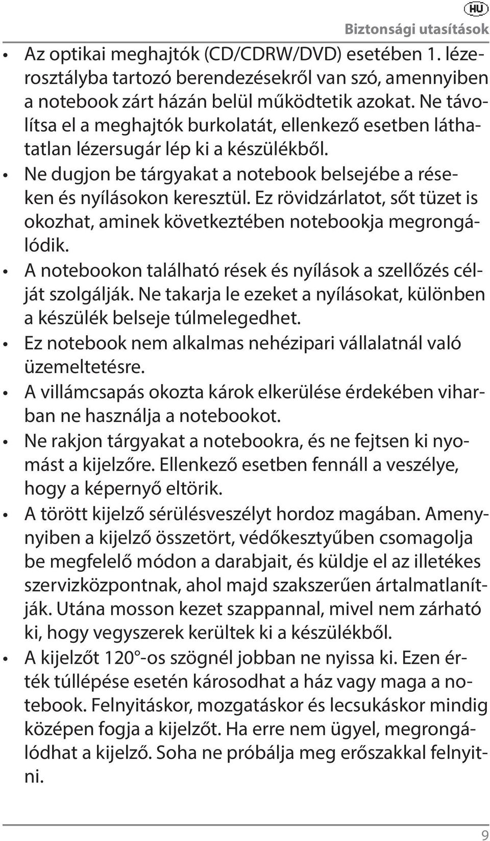 Ez rövidzárlatot, sőt tüzet is okozhat, aminek következtében notebookja megrongálódik. A notebookon található rések és nyílások a szellőzés célját szolgálják.