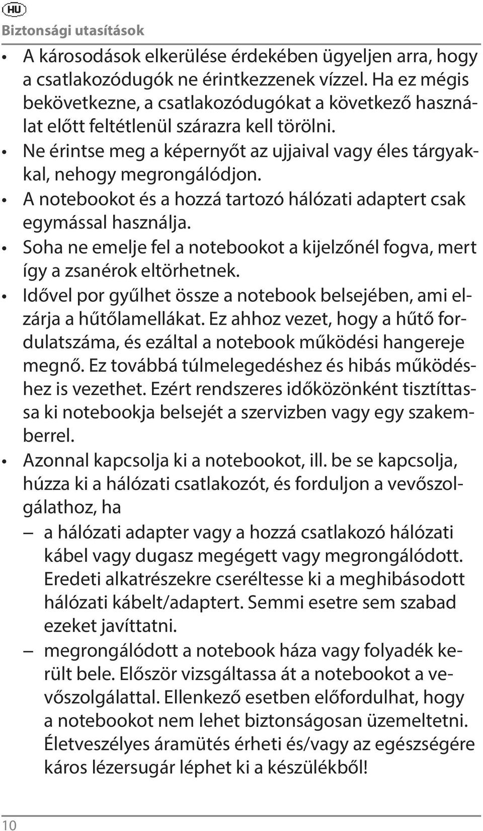 A notebookot és a hozzá tartozó hálózati adaptert csak egymással használja. Soha ne emelje fel a notebookot a kijelzőnél fogva, mert így a zsanérok eltörhetnek.