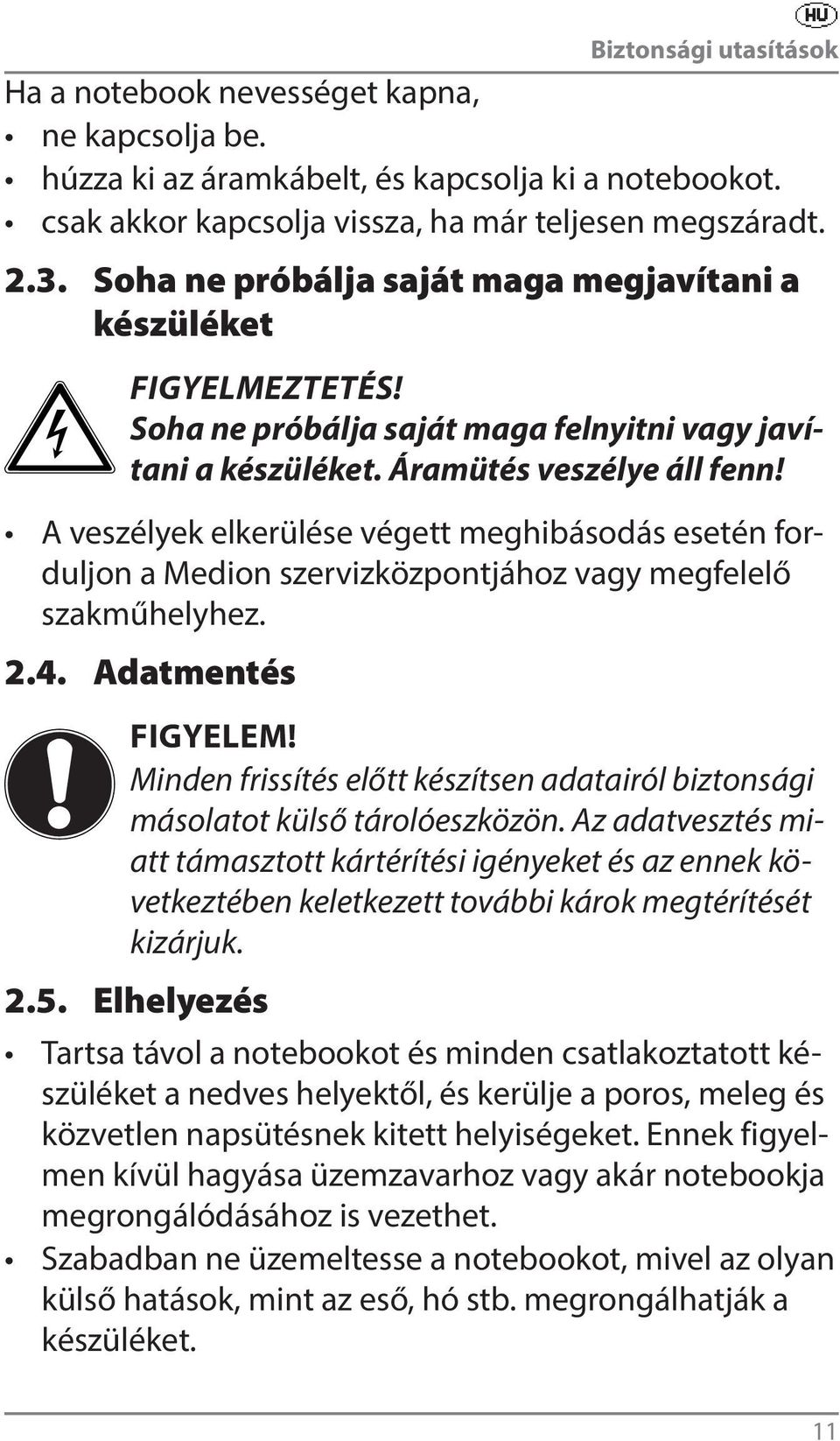 A veszélyek elkerülése végett meghibásodás esetén forduljon a Medion szervizközpontjához vagy megfelelő szakműhelyhez. 2.4. Adatmentés FIGYELEM!