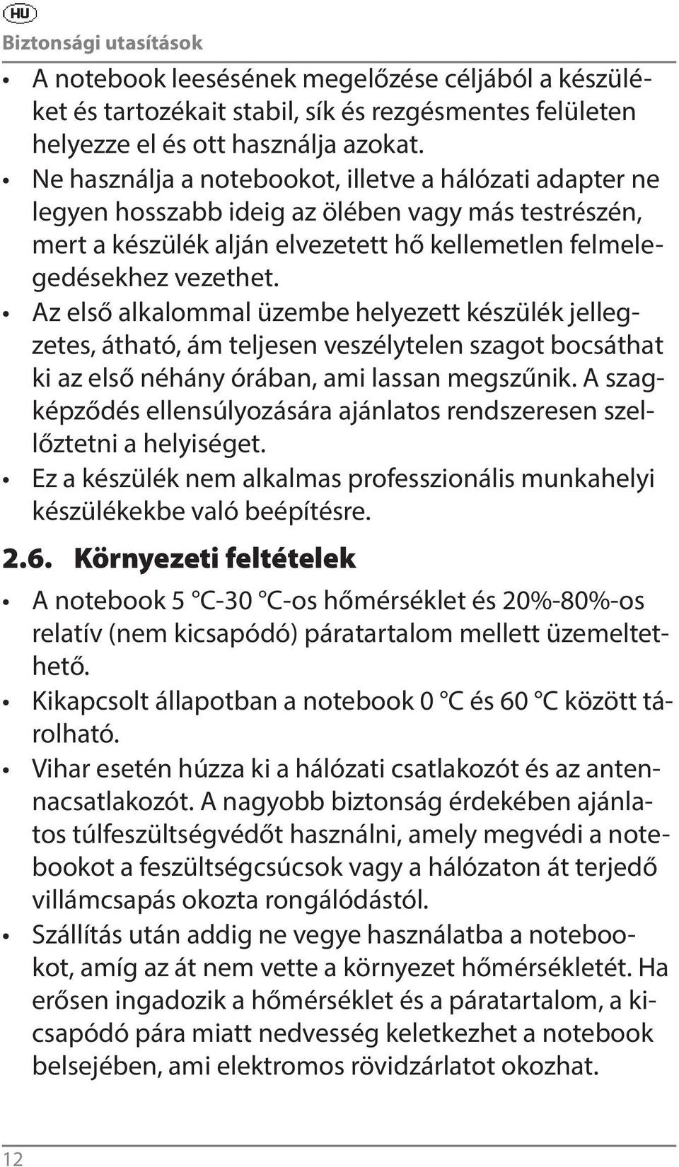 Az első alkalommal üzembe helyezett készülék jellegzetes, átható, ám teljesen veszélytelen szagot bocsáthat ki az első néhány órában, ami lassan megszűnik.