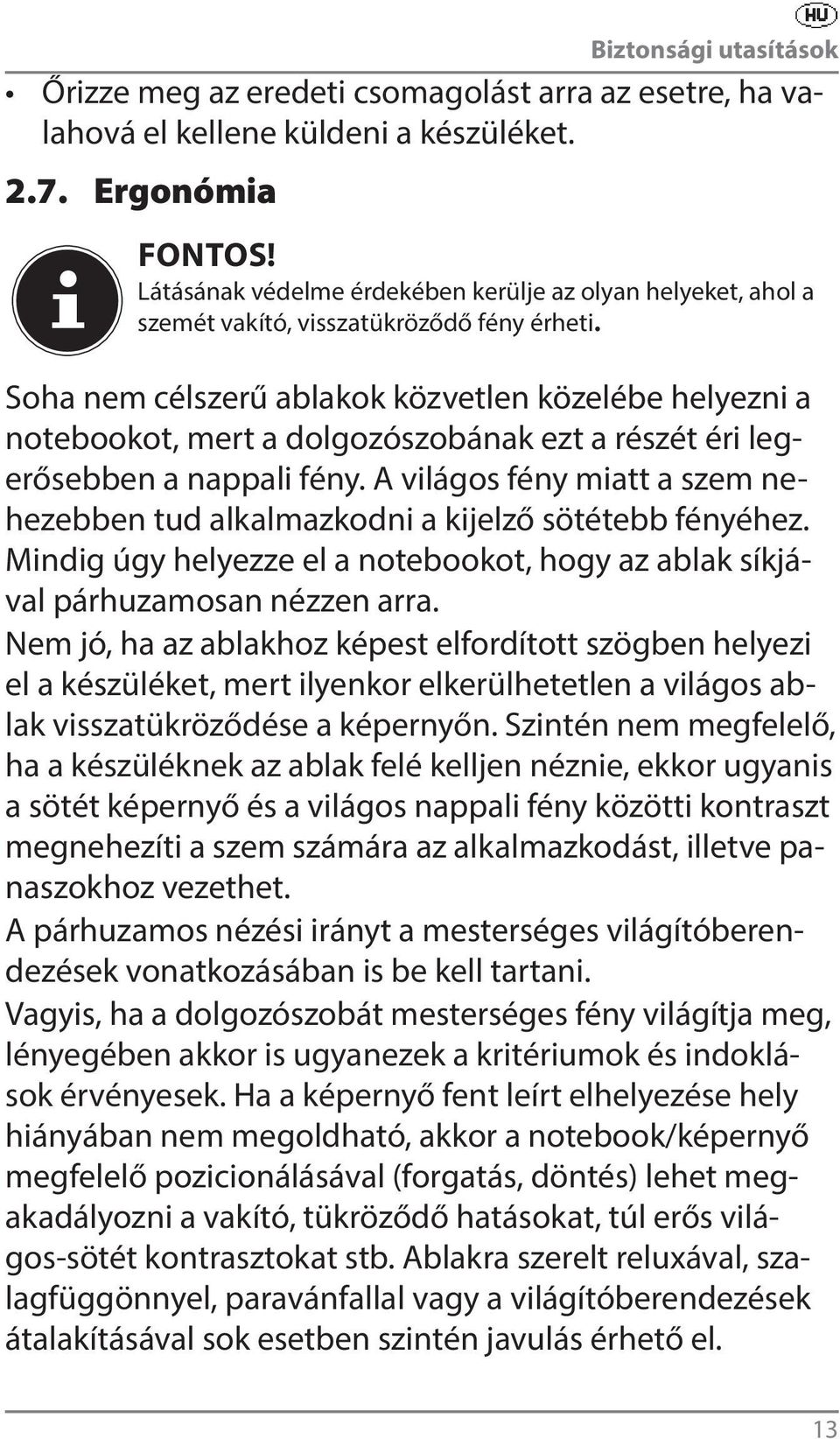Soha nem célszerű ablakok közvetlen közelébe helyezni a notebookot, mert a dolgozószobának ezt a részét éri legerősebben a nappali fény.