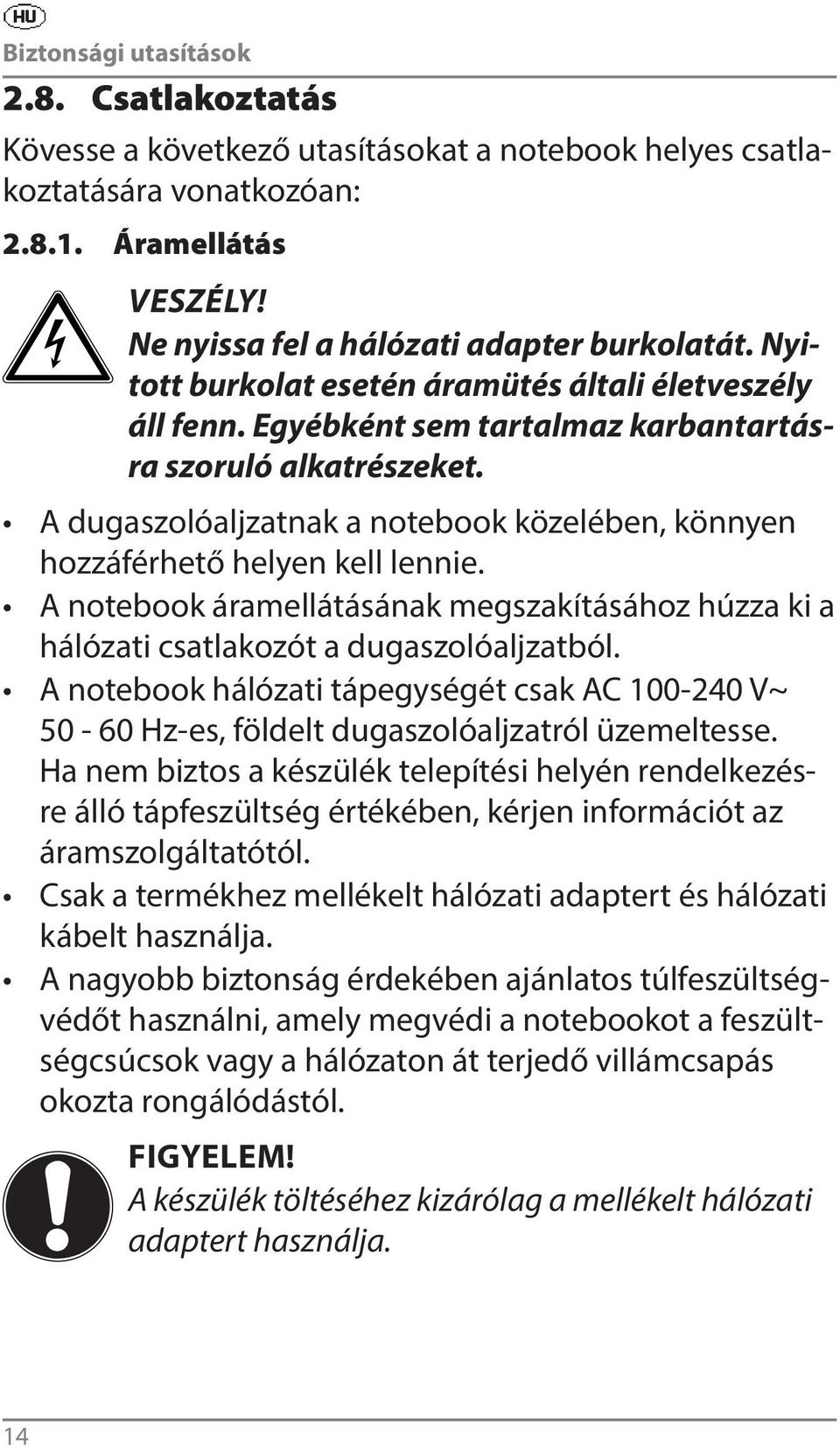A dugaszolóaljzatnak a notebook közelében, könnyen hozzáférhető helyen kell lennie. A notebook áramellátásának megszakításához húzza ki a hálózati csatlakozót a dugaszolóaljzatból.
