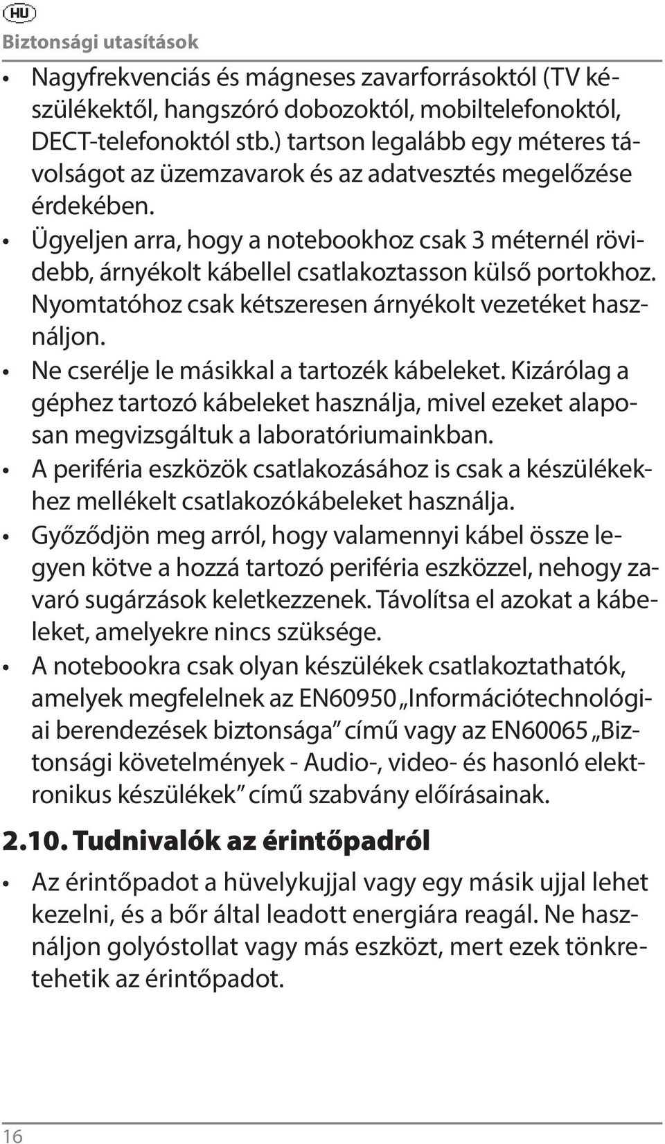 Ügyeljen arra, hogy a notebookhoz csak 3 méternél rövidebb, árnyékolt kábellel csatlakoztasson külső portokhoz. Nyomtatóhoz csak kétszeresen árnyékolt vezetéket használjon.