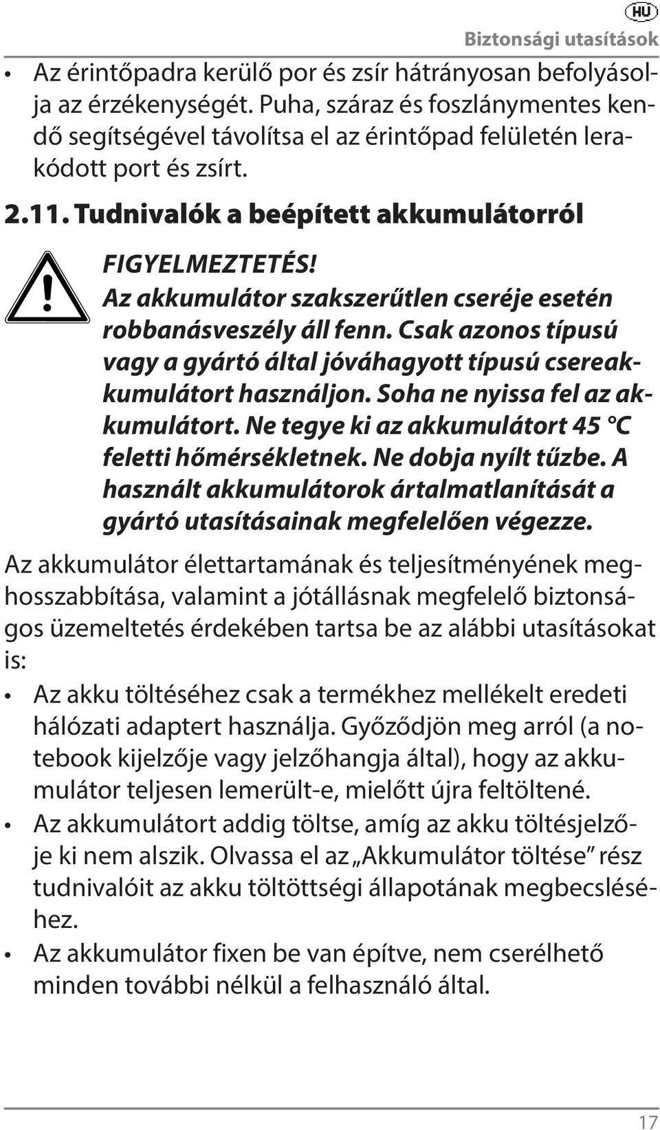 Az akkumulátor szakszerűtlen cseréje esetén robbanásveszély áll fenn. Csak azonos típusú vagy a gyártó által jóváhagyott típusú csereakkumulátort használjon. Soha ne nyissa fel az akkumulátort.