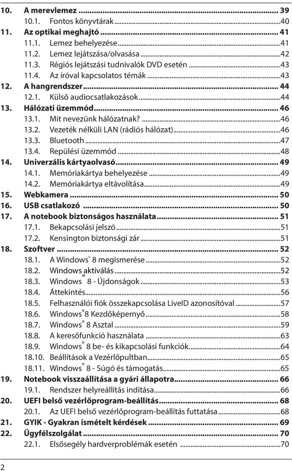 ..46 13.3. Bluetooth...47 13.4. Repülési üzemmód...48 14. Univerzális kártyaolvasó... 49 14.1. Memóriakártya behelyezése...49 14.2. Memóriakártya eltávolítása...49 15. Webkamera... 50 16.