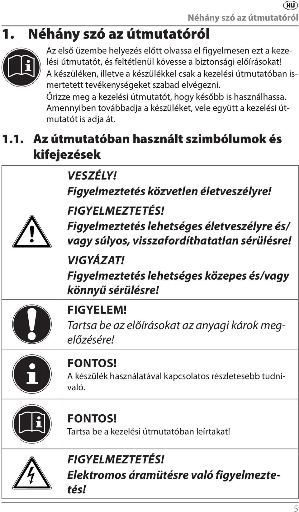 Amennyiben továbbadja a készüléket, vele együtt a kezelési útmutatót is adja át. 1.1. Az útmutatóban használt szimbólumok és kifejezések VESZÉLY! Figyelmeztetés közvetlen életveszélyre!