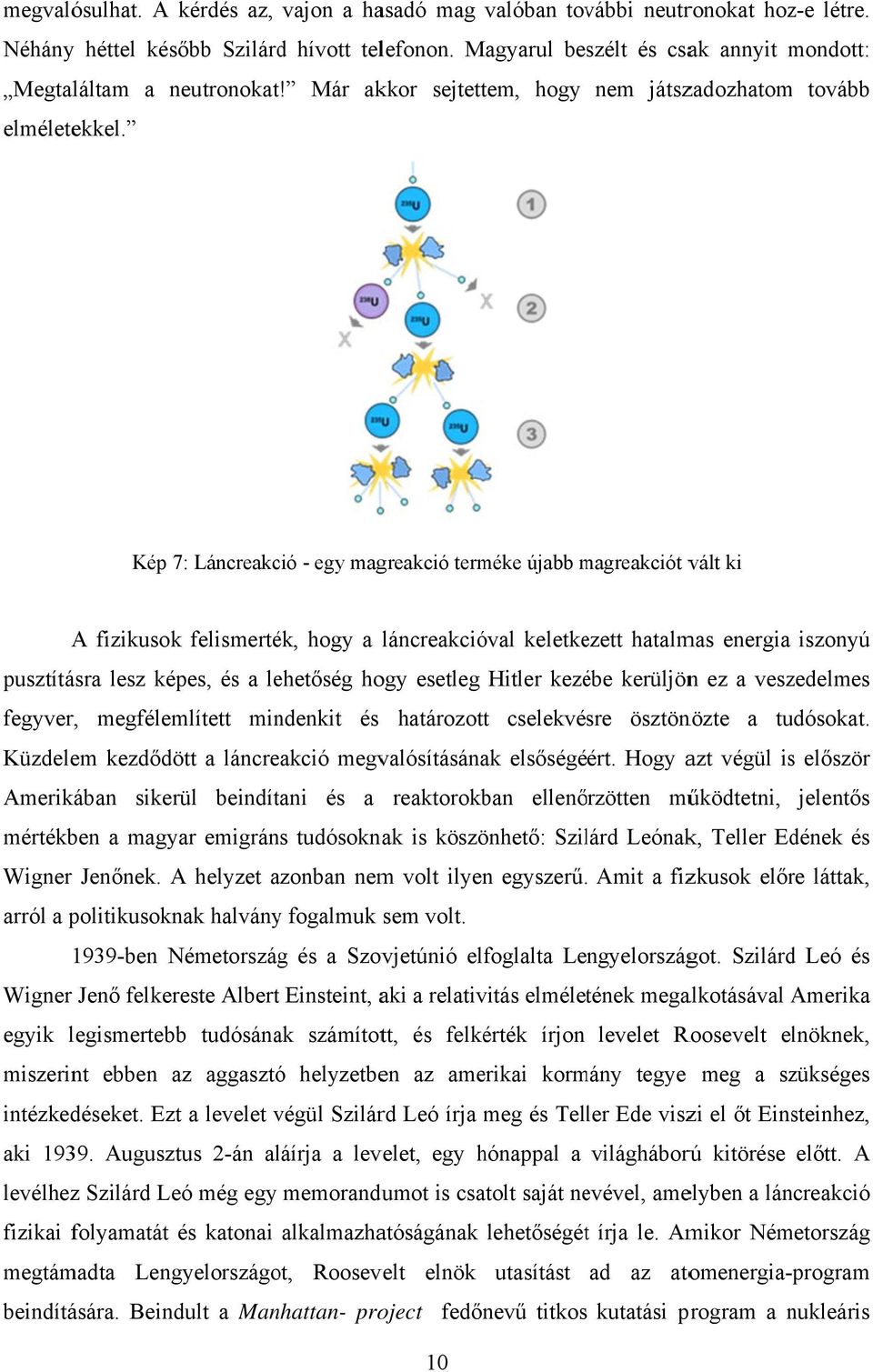 Kép 7: Láncreakció - egy magreakció terméke újabb magreakciót m vált ki A fizikusokk felismerték, hogy a láncreakcióval keletkezett hatalmas energia iszonyú pusztításra lesz képes, és a lehetőség