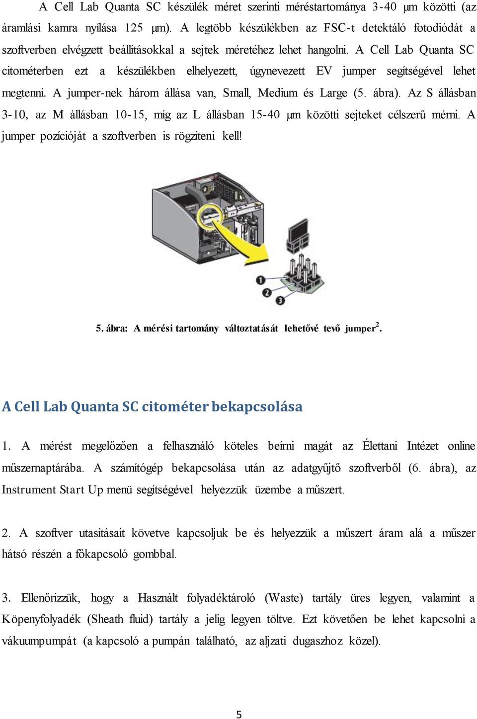 A Cell Lab Quanta SC citométerben ezt a készülékben elhelyezett, úgynevezett EV jumper segítségével lehet megtenni. A jumper-nek három állása van, Small, Medium és Large (5. ábra).