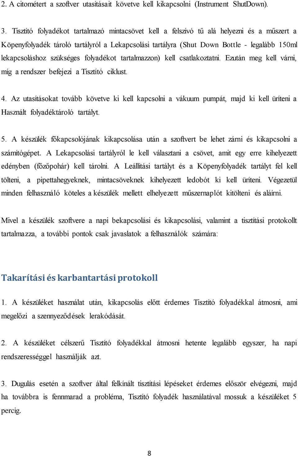 szükséges folyadékot tartalmazzon) kell csatlakoztatni. Ezután meg kell várni, míg a rendszer befejezi a Tisztító ciklust. 4.