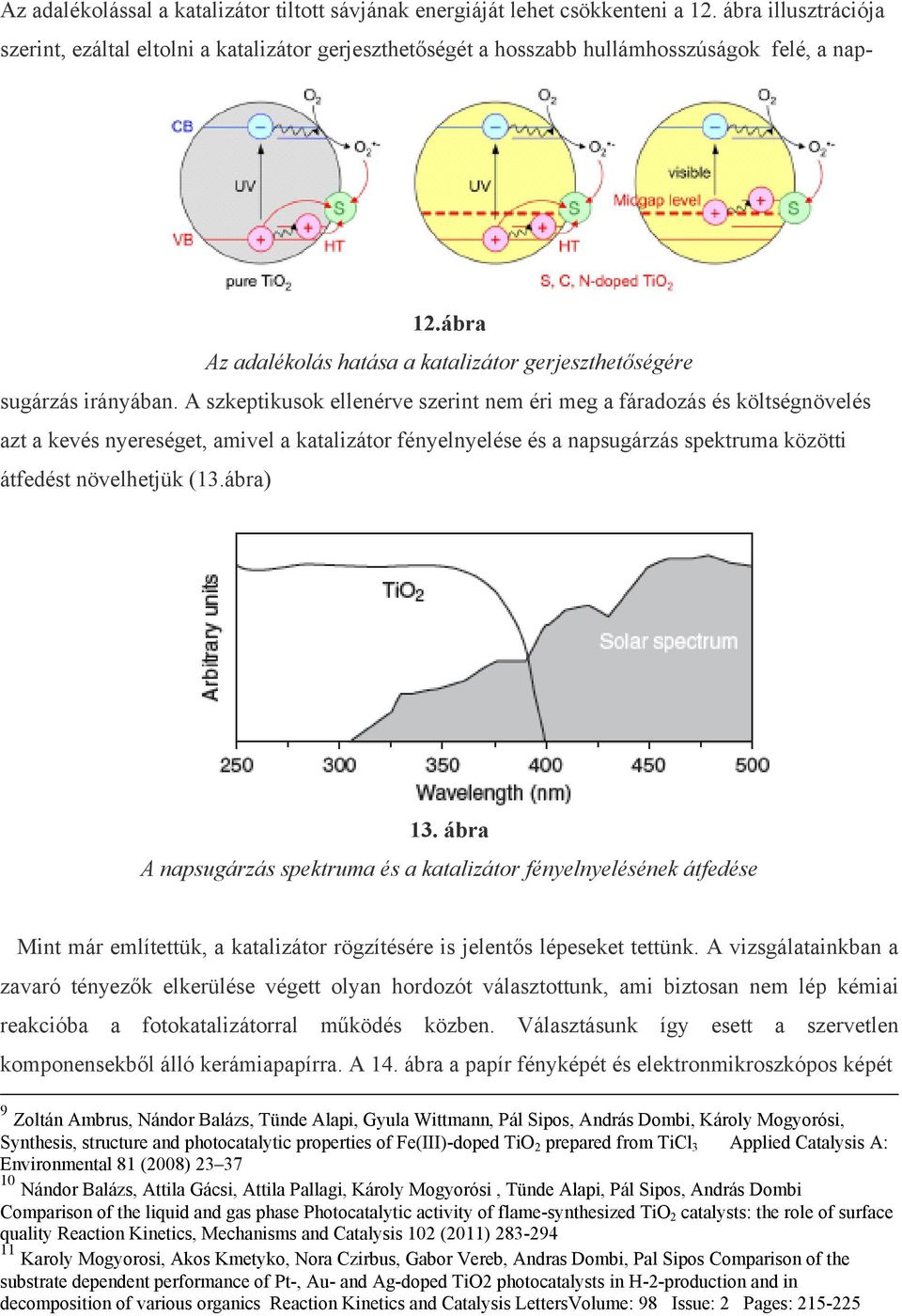 A szkeptikusok ellenérve szerint nem éri meg a fáradozás és költségnövelés azt a kevés nyereséget, amivel a katalizátor fényelnyelése és a napsugárzás spektruma közötti átfedést növelhetjük (13.