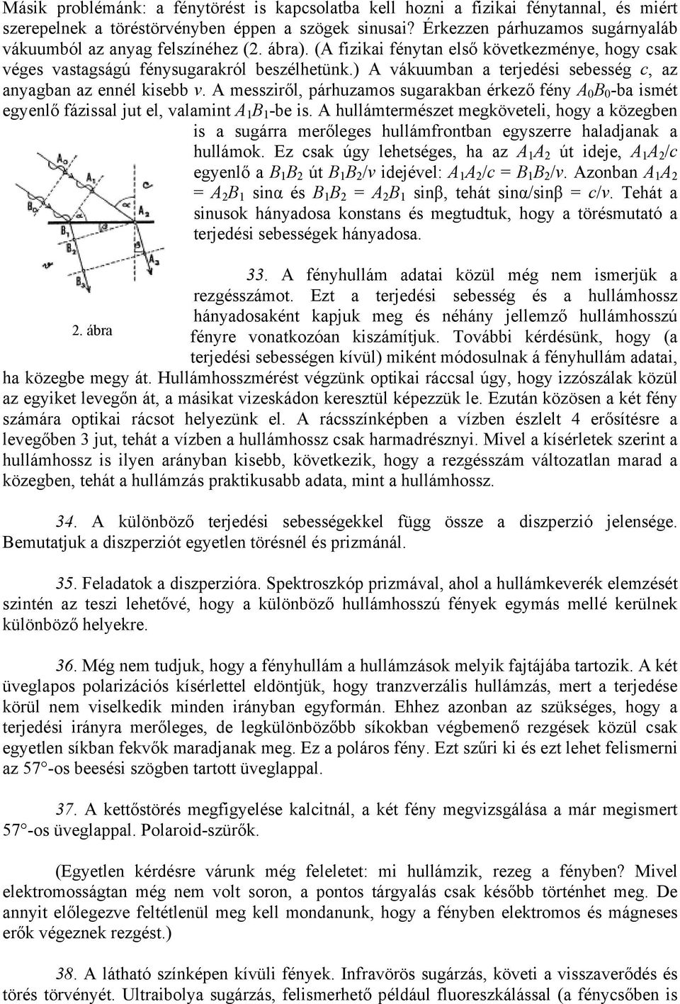 ) A vákuumban a terjedési sebesség c, az anyagban az ennél kisebb v. A messziről, párhuzamos sugarakban érkező fény A 0 B 0 -ba ismét egyenlő fázissal jut el, valamint A 1 B 1 -be is.